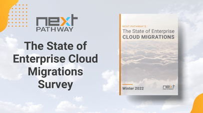 Next Pathway unveils the New 2022 Winter State of Enterprise Cloud Migrations Survey