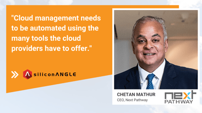 Next Pathway's CEO Chetan Mathur shares with SiliconANGLE on how to Optimize Cloud Computing Costs
