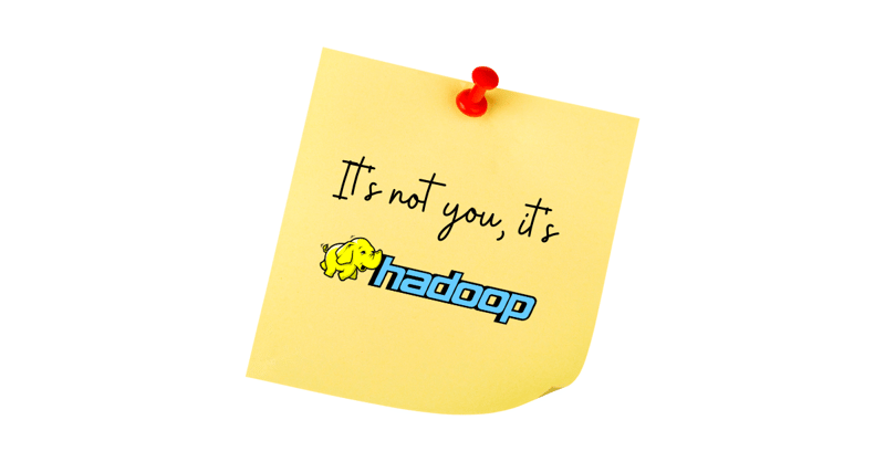 It’s Time to Break Up With Hadoop - Here’s Why and How