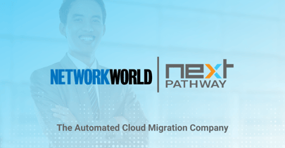 Network World Reveals How Next Pathway Simplifies the Journey to the Cloud