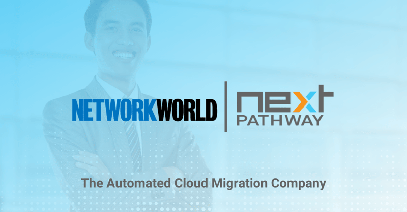 Network World Reveals How Next Pathway Simplifies the Journey to the Cloud