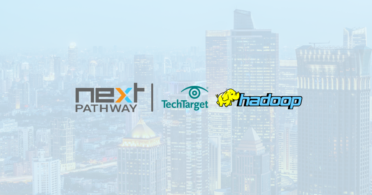 Next Pathway, Tech Target & Hadoop