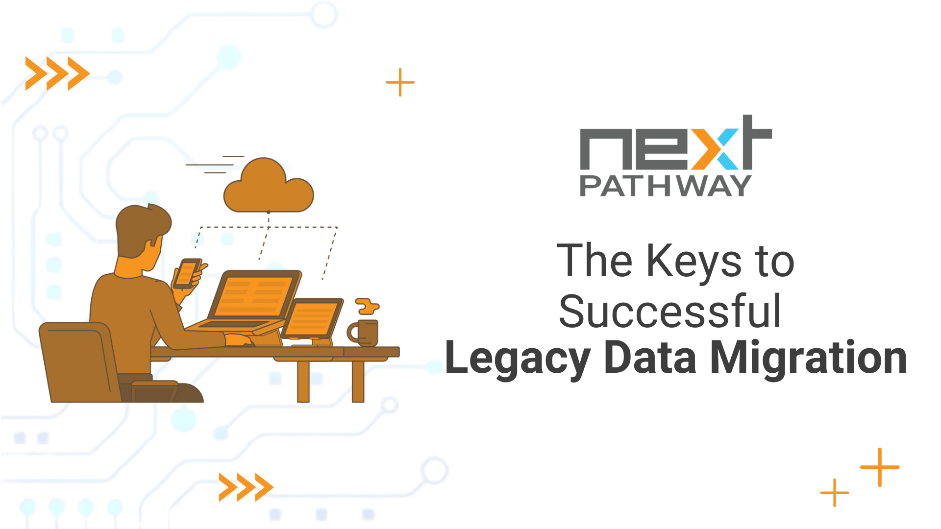 The Keys to Successful Legacy Data Migration By  NextPathway